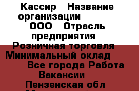 Кассир › Название организации ­ O’stin, ООО › Отрасль предприятия ­ Розничная торговля › Минимальный оклад ­ 23 000 - Все города Работа » Вакансии   . Пензенская обл.,Мокшанский р-н